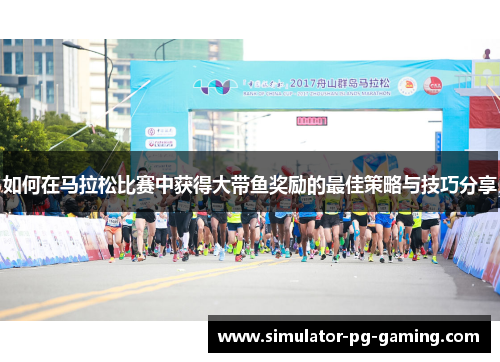 如何在马拉松比赛中获得大带鱼奖励的最佳策略与技巧分享