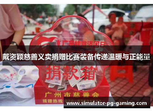 戴资颖慈善义卖捐赠比赛装备传递温暖与正能量 戴资颖慈善义卖捐赠比赛装备传递温暖与正能量