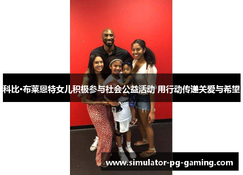 科比·布莱恩特女儿积极参与社会公益活动 用行动传递关爱与希望 科比·布莱恩特女儿积极参与社会公益活动 用行动传递关爱与希望