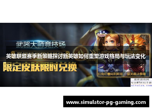 英雄联盟赛季新策略探讨新英雄如何重塑游戏格局与玩法变化