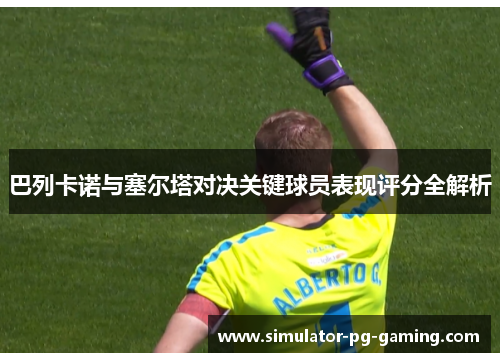 巴列卡诺与塞尔塔对决关键球员表现评分全解析 巴列卡诺与塞尔塔对决关键球员表现评分全解析